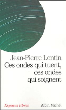 Ces ondes qui tuent, ces ondes qui soignent : téléphones portables, ordinateurs, micro-ondes, électricité, magnétisme : quels dangers pour notre santé ? Social Sciences