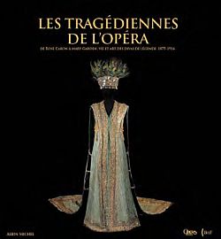 Les tragédiennes de l'Opéra : de Rose Caron à Fanny Heldy : le feu sacré des déesses du Palais Garnier, 1875-1939 Social Sciences