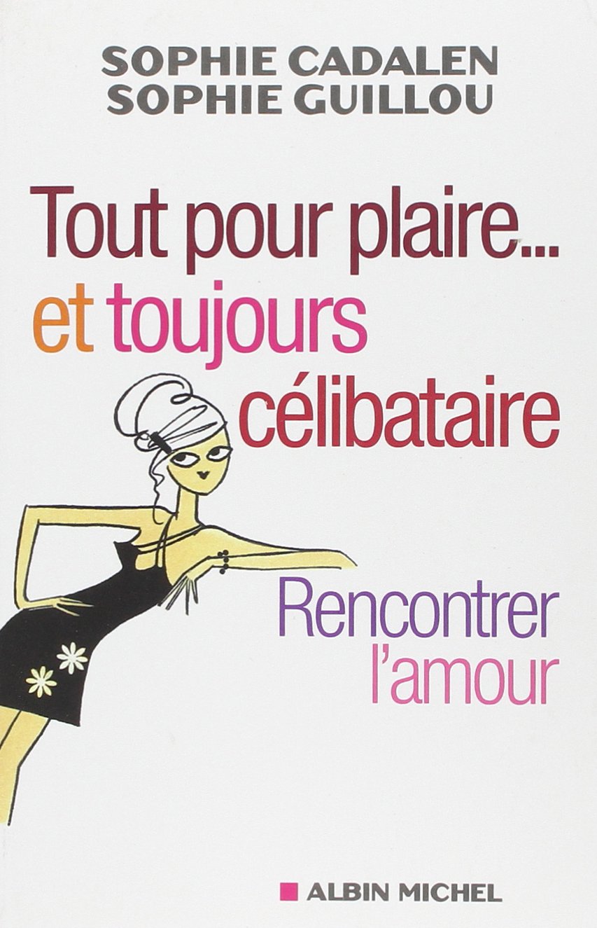 Tout pour plaire... et toujours célibataire: Rencontrer l'amour Psychology