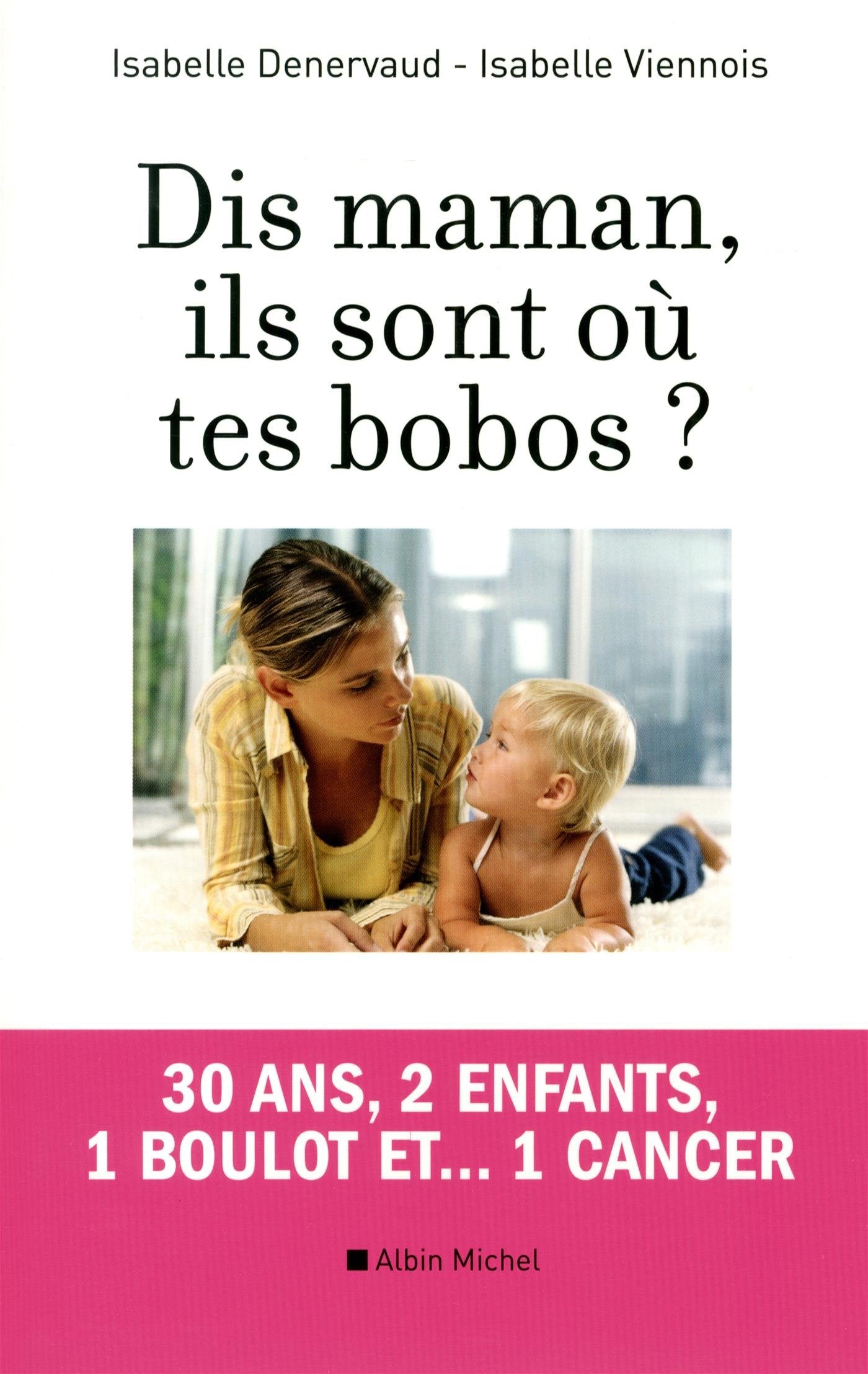 Dis maman, ils sont où tes bobos ?: 30 ans, 2 enfants, 1 boulot et... 1 cancer book
