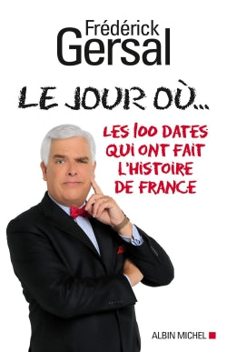 Le jour où... : les 100 dates qui ont fait l'histoire de France Politics & History