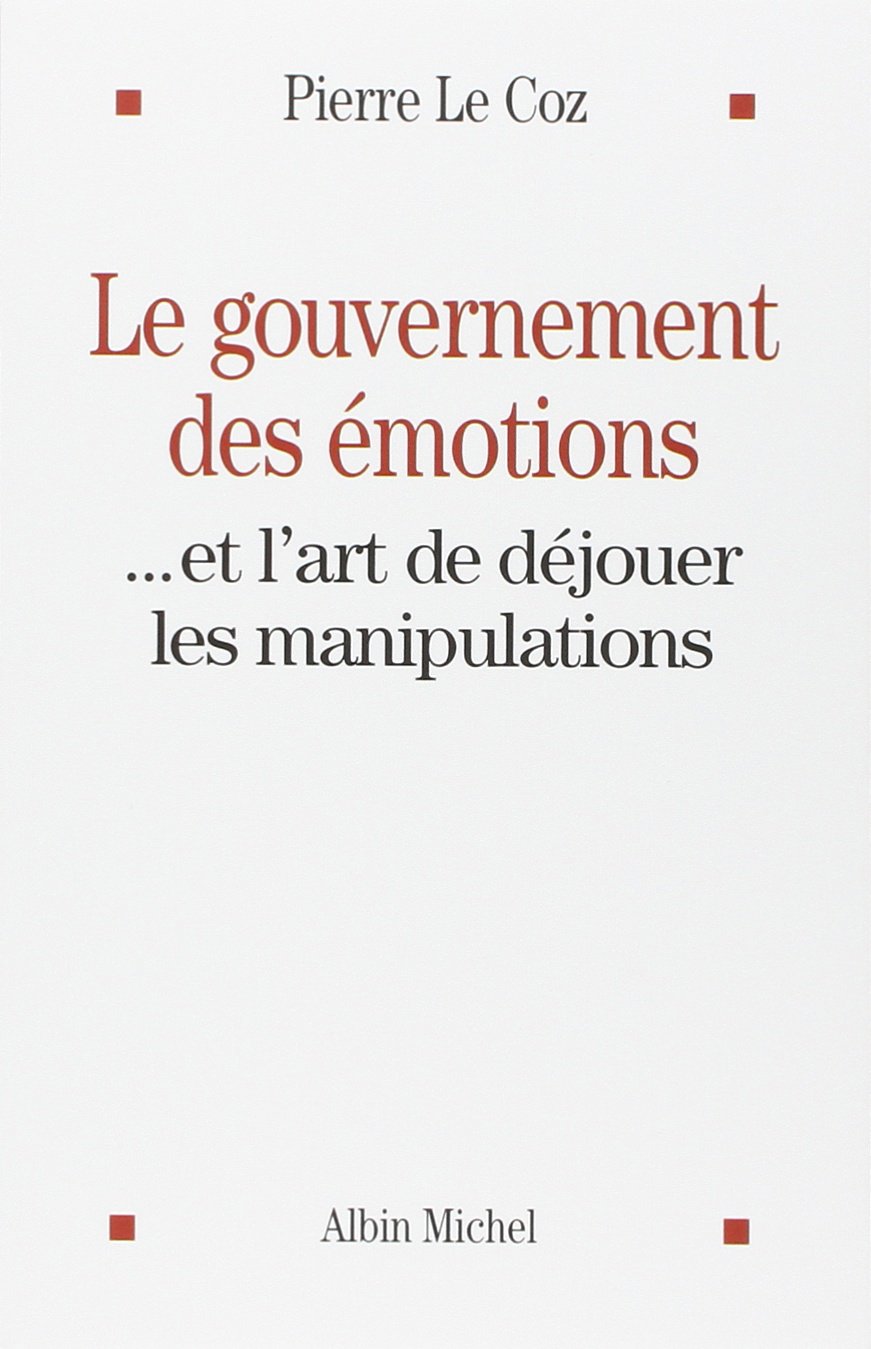 Le Gouvernement des émotions: ... et l'art de déjouer les manipulations Books