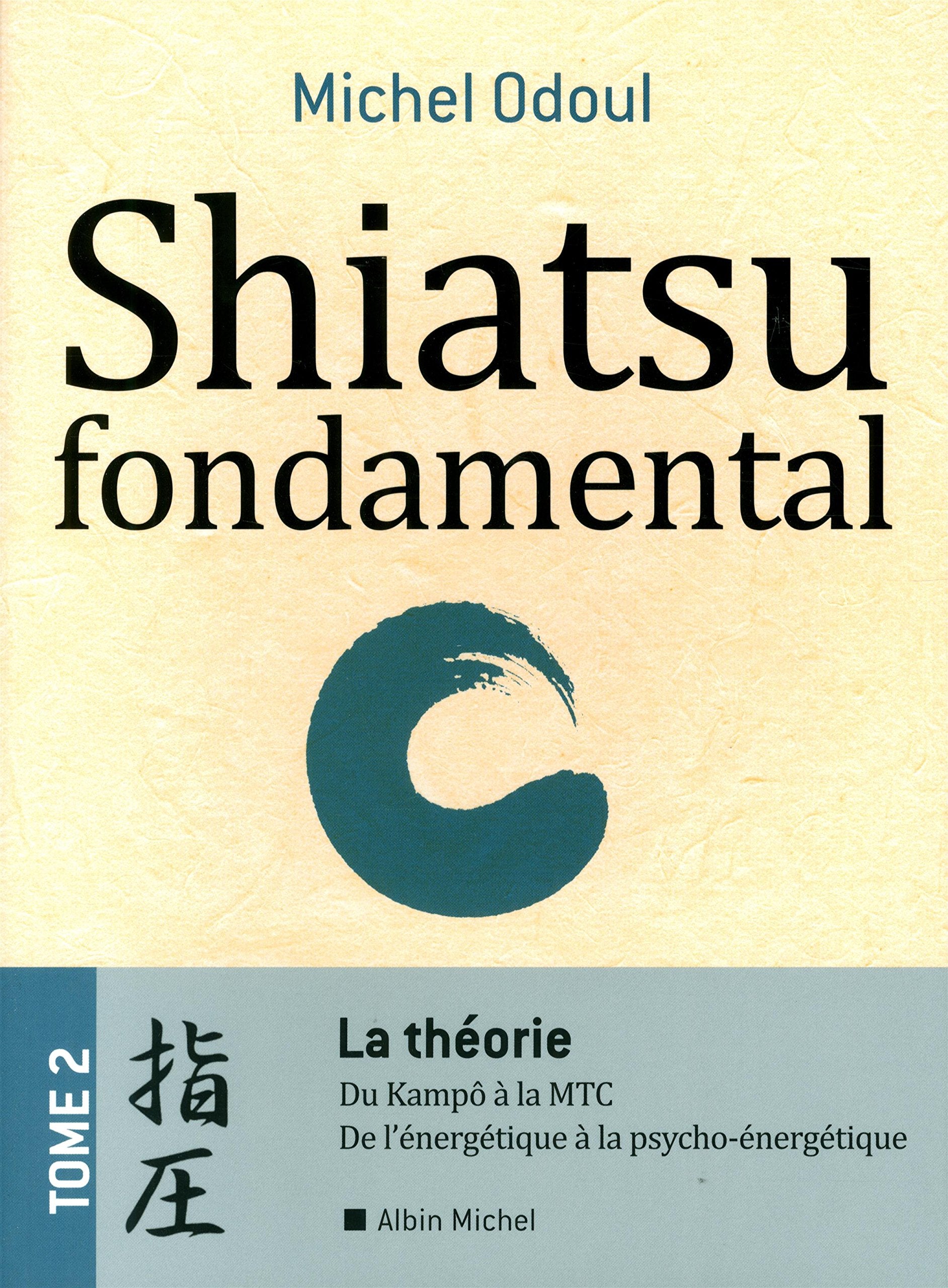 Shiatsu fondamental - tome 2 - La théorie: Du Kampo à la M.T.C.. De l'énergétique à la psycho-énergétique Religion & Esotericism