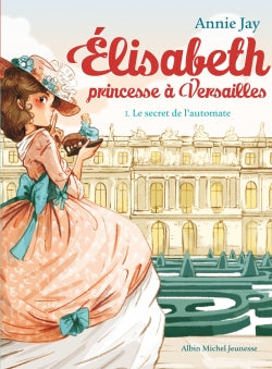 Elisabeth, princesse à Versailles. Vol. 1. Le secret de l'automate Contemporary literature
