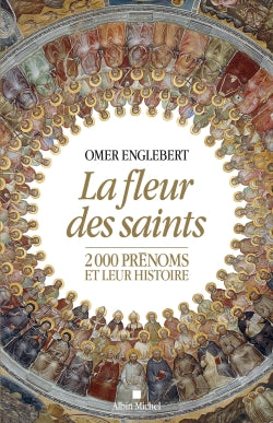La fleur des saints : 2.000 prénoms et leur histoire Religion & Esotericism