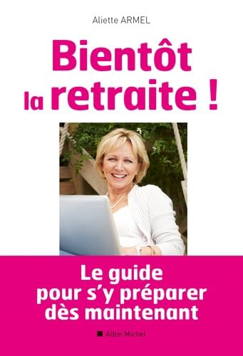 Bientôt la retraite !: Le guide pour s'y préparer dès maintenant Books