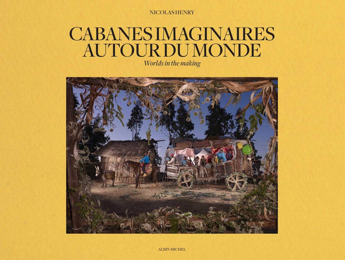 Cabanes imaginaires autour du monde: Worlds in the making Film, Art & Culture