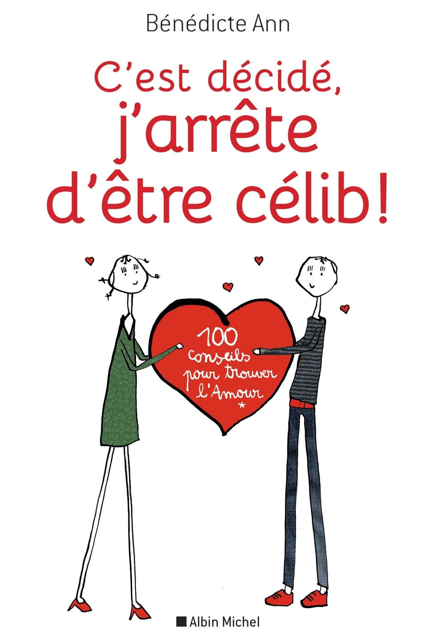 C'est décidé, j'arrête d'être célib !: 100 conseils pour trouver l'Amour Partnership & Love