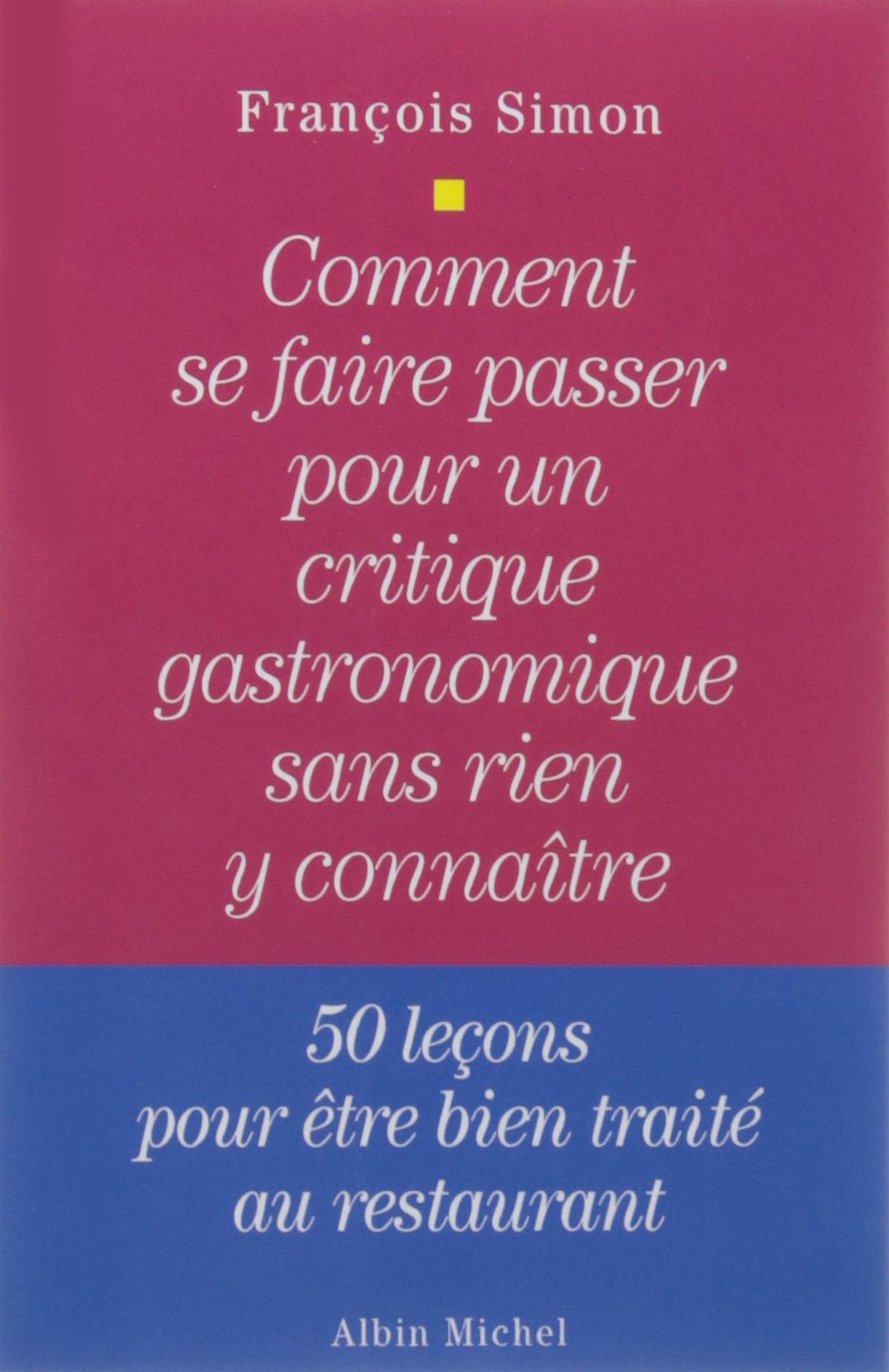 Comment se faire passer pour un critique gastronomique sans rien y connaître: 50 leçons pour être bien traité au restaurant Leisure, Home & Garden
