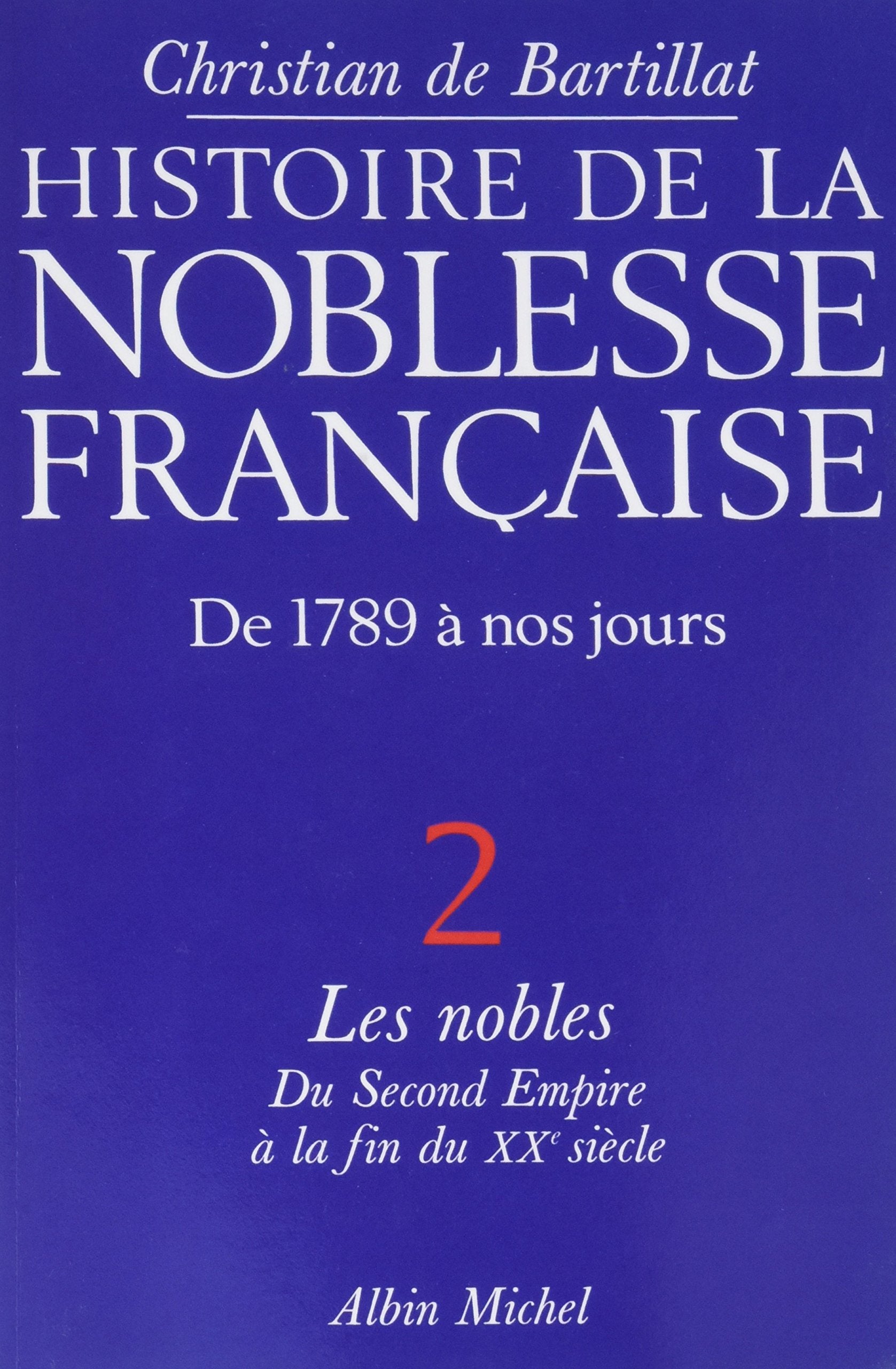 Histoire de la noblesse française, 1789 à nos jours - tome 2: Les nobles du Second Empire à la fin du XXe siècle book