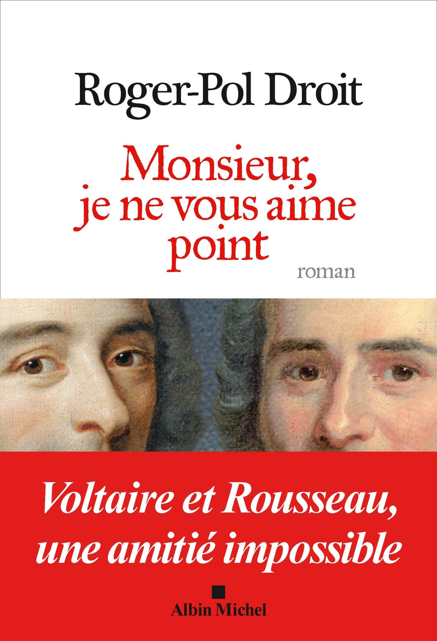 Monsieur, je ne vous aime point: Voltaire et Rousseau, une amitié impossible book