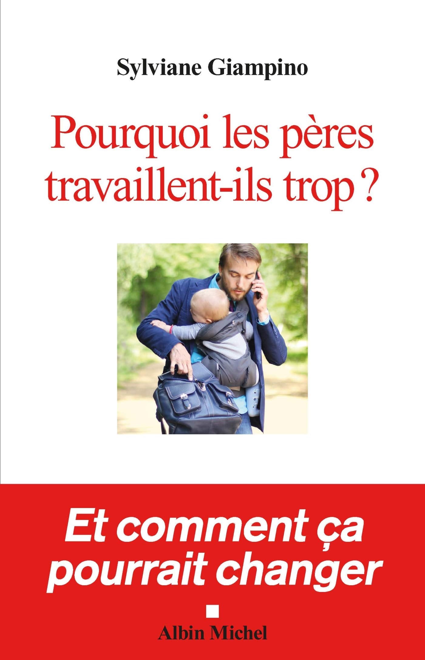 Pourquoi les pères travaillent-ils trop ?: Et comment ça pourrait changer Parents & Children