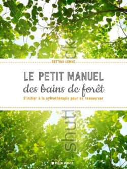 Le petit livre des bains de forêt : s'initier à la sylvothérapie pour se ressourcer Books