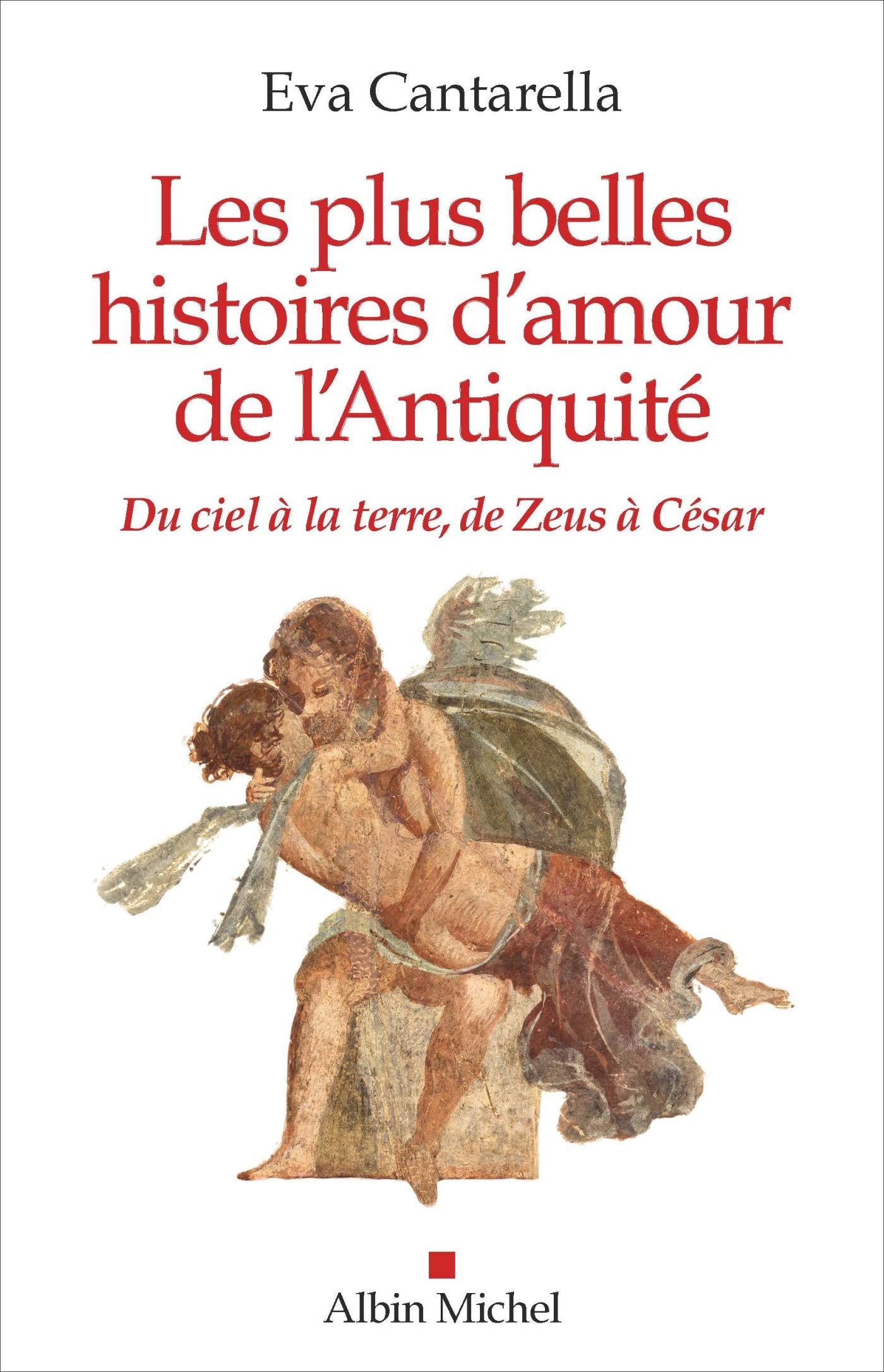 Les Plus Belles Histoires d'amour de l'Antiquité: Du ciel à la terre, de Zeus à César Books