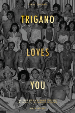Trigano loves you : du Club Med au Mama Shelter : la saga de la famille Trigano Memories