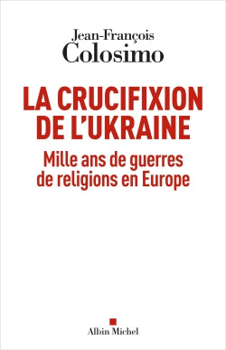 La crucifixion de l'Ukraine : mille ans de guerres de religions en Europe Books