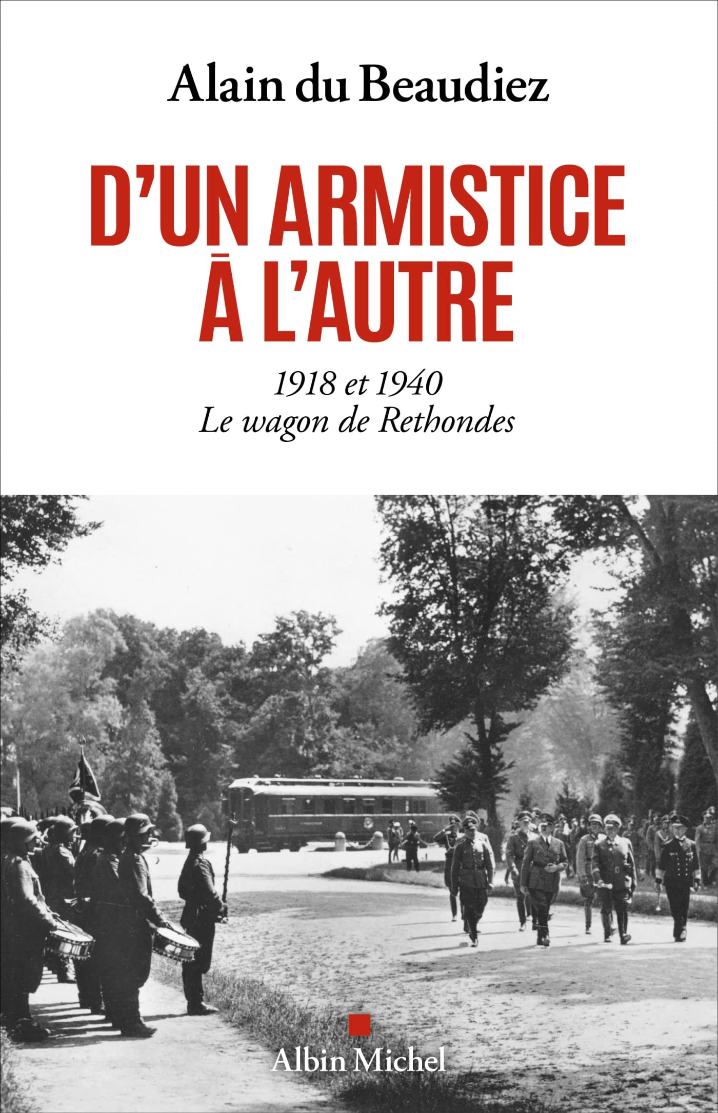 D'un armistice à l'autre: 1918 et 1940. Le wagon de Rethondes Politics & History