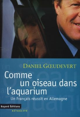Comme un oiseau dans l'aquarium : un Français réussit en Allemagne book