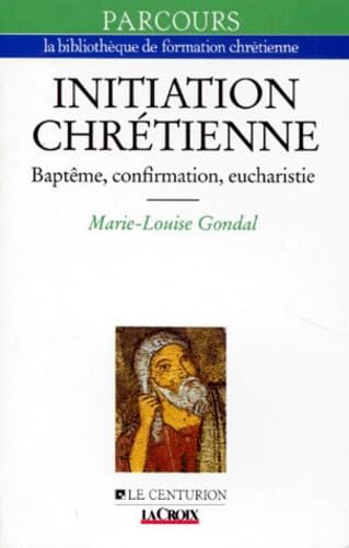 L'Initiation chrétienne : baptême, confirmation, eucharistie Books