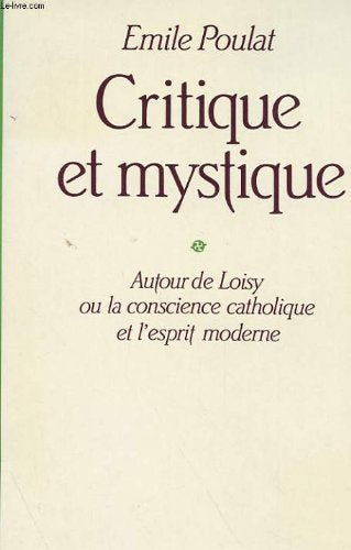 Critique et mystique : autour de Loisy ou la conscience catholique et l'esprit moderne book