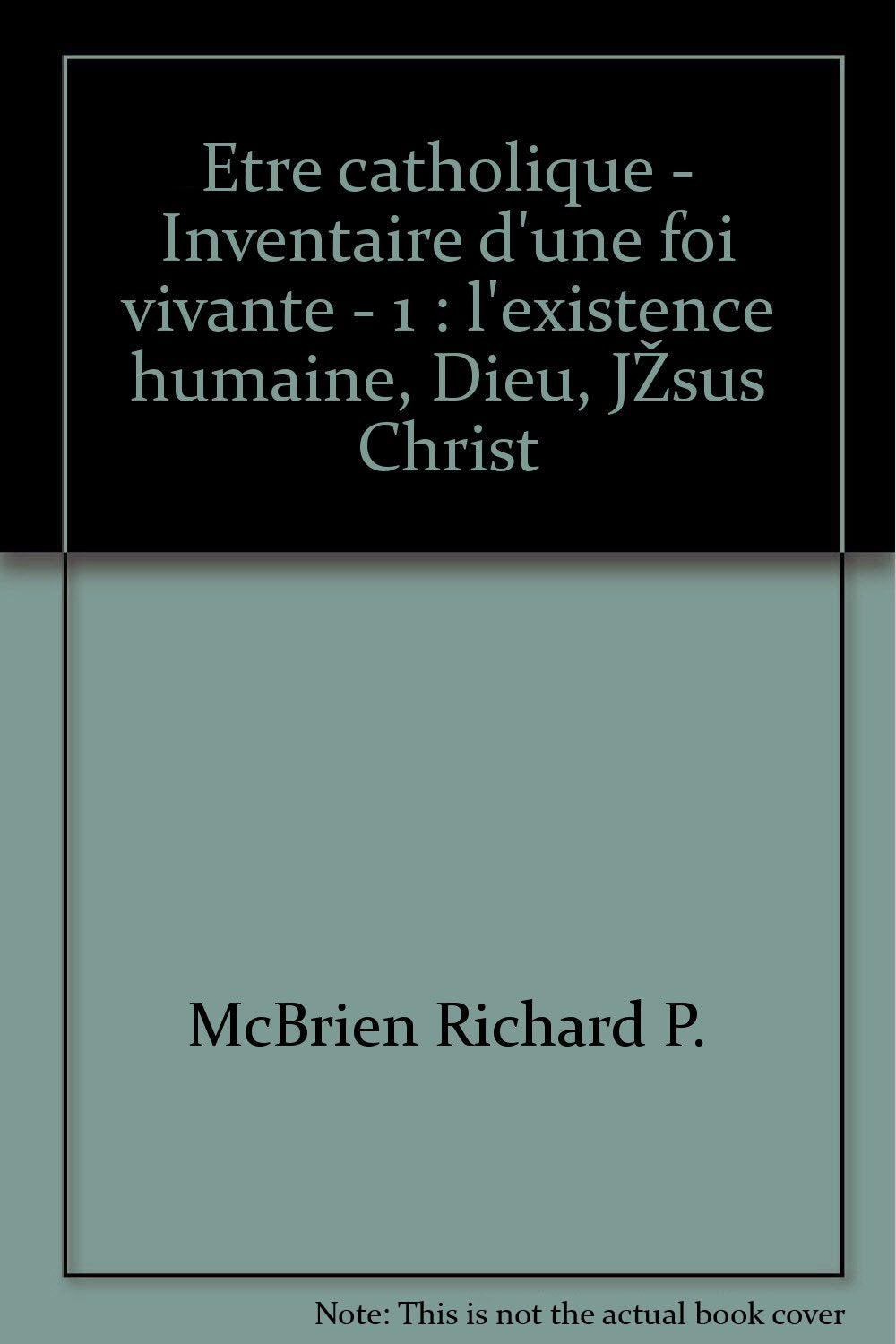 Etre catholique : inventaire d'une foi vivante. Vol. 1. L'Existence humaine. Dieu. Jésus-Christ book