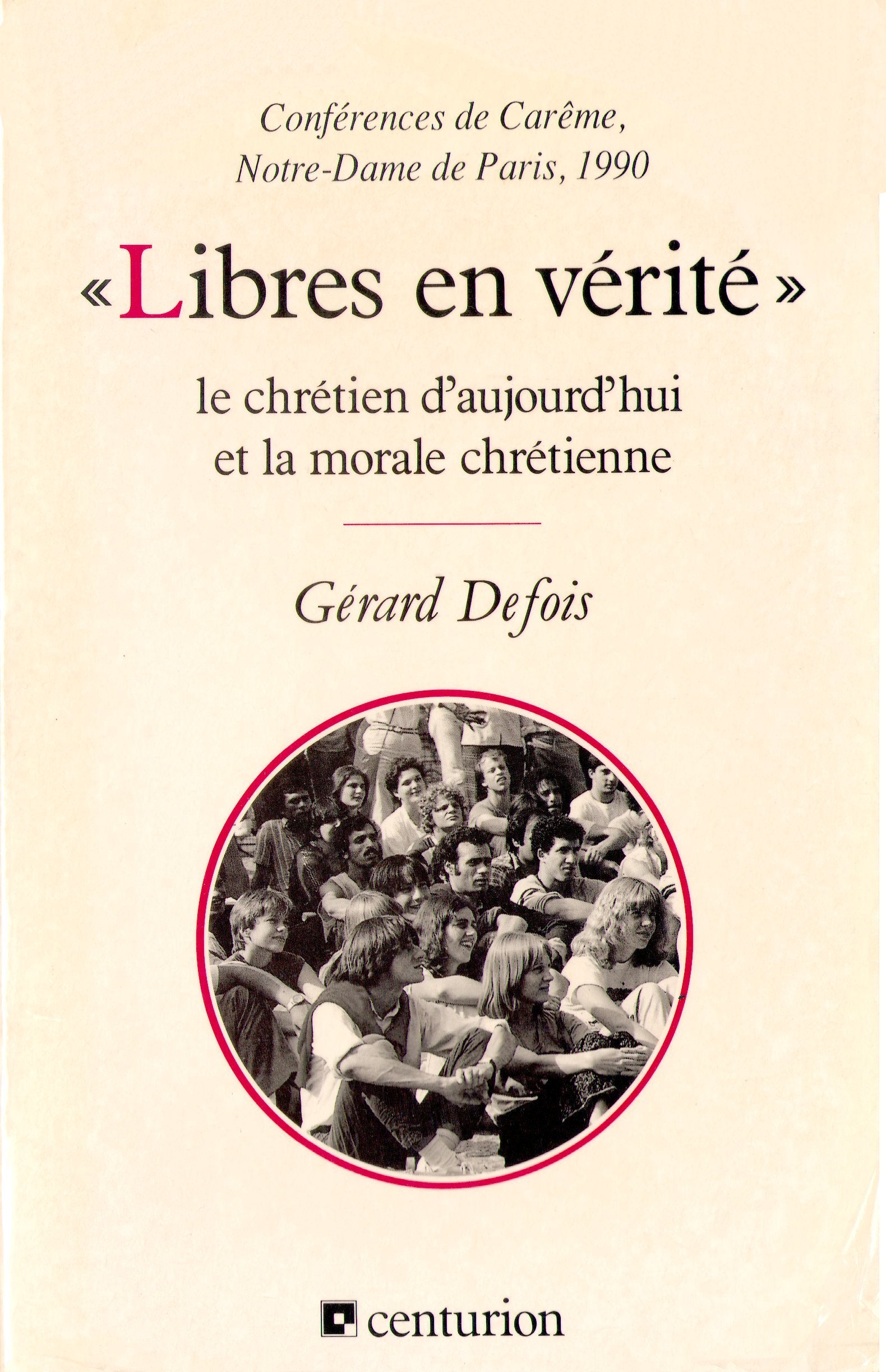 Libres en vérité : le chrétien d'aujourd'hui et la morale chrétienne, conférences de Carême 1990, Notre-Dame-de-Paris Books