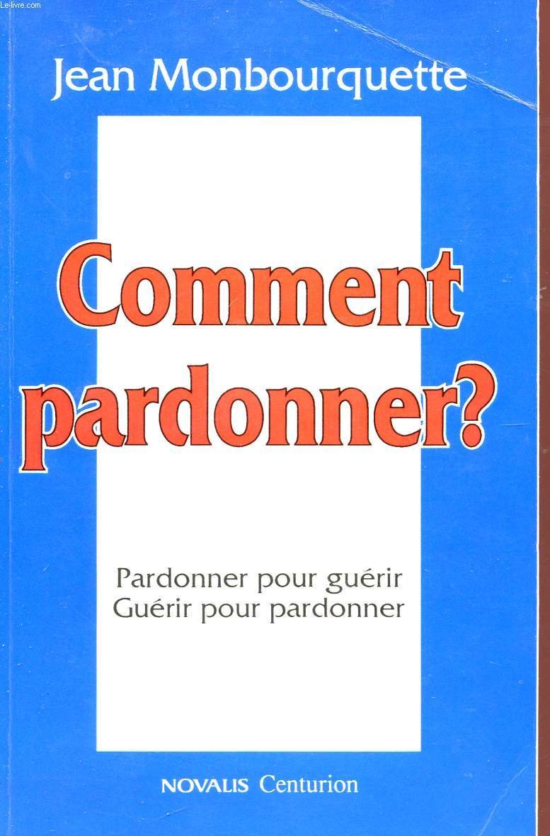 Comment pardonner: Pardonner pour guérir, guérir pour pardonner Books