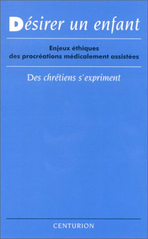 Désirer un enfant : enjeux éthiques des procréations médicalement assistées : des chrétiens s'expriment book