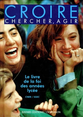 Croire, Chercher, Agir. Le Livre De La Foi Des Annees Lycees book
