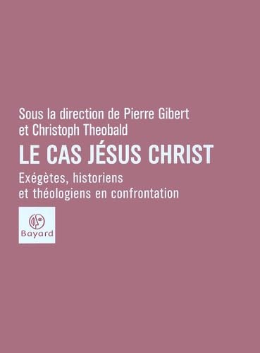 Le cas Jésus-Christ : les exégètes face aux théologiens Books