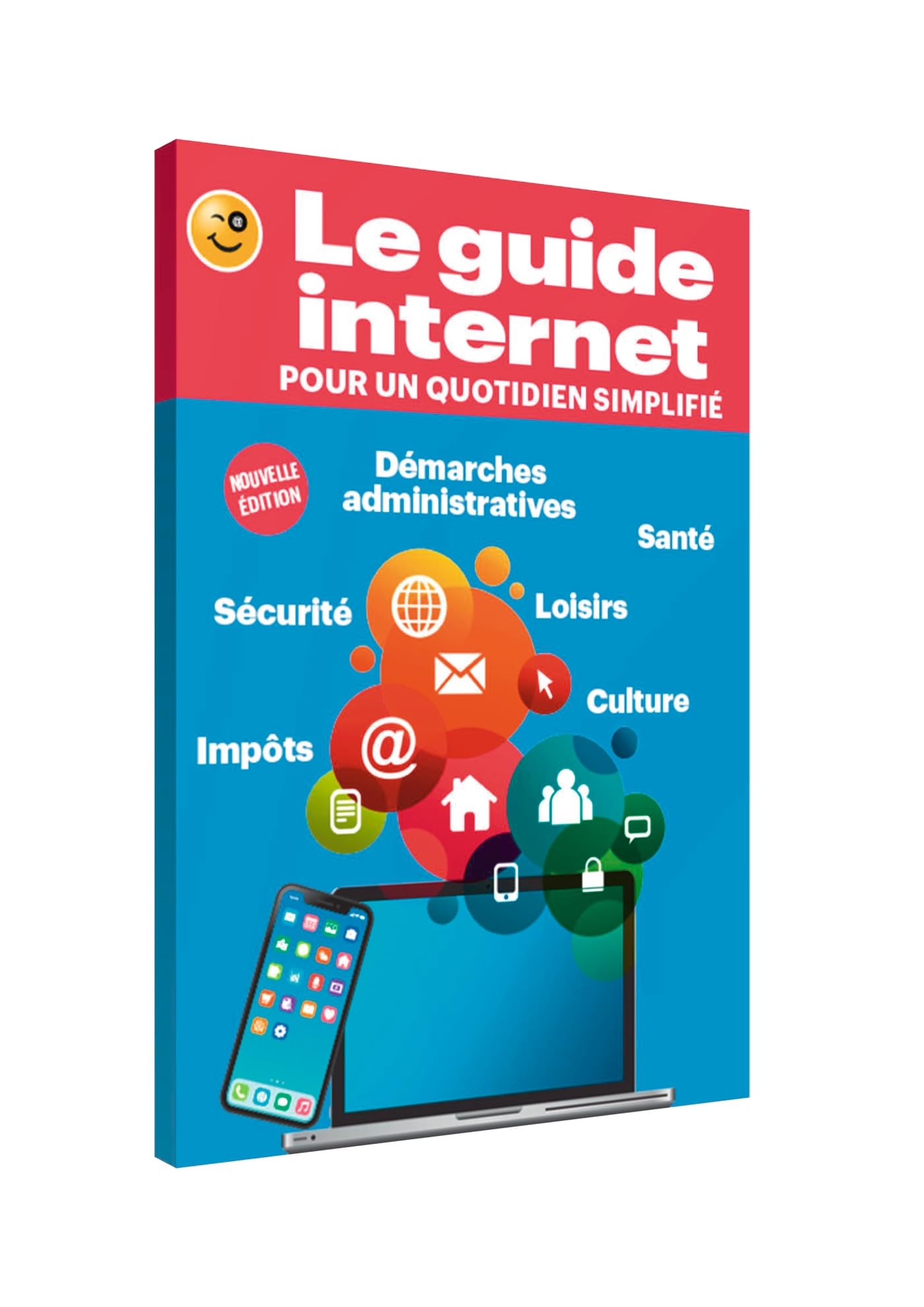 Le guide Internet pour un quotidien simplifié (nouvelle édition): Le livre indispensable pour naviguer en toute sérénité! Simple, pratique, intuitif./210p./170x240mm book