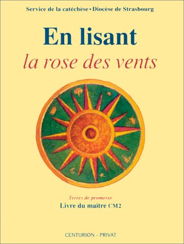 En lisant La rose des vents. En lisant La rose des vents : manuel pratique pour l'enseignement religieux auprès des enfants de l'école primaire : livre du maître CM2 Books