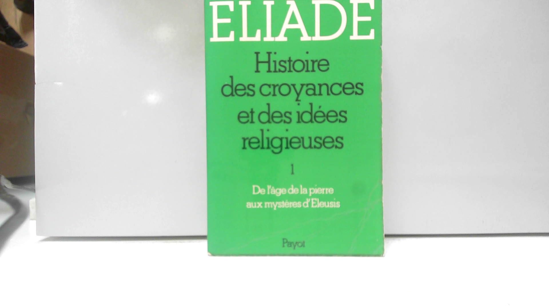 Histoire des croyances et des idées religieuses. De l'âge de la pierre aux mystères d'Eleusis. I book