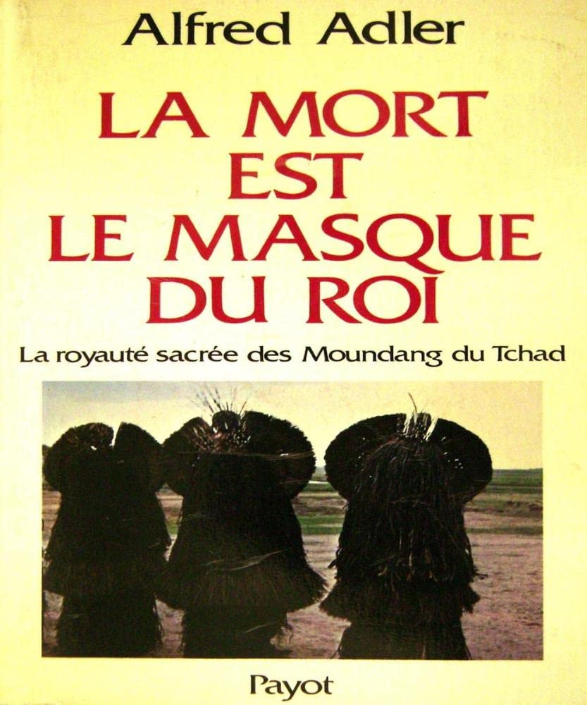La Mort est le masque du roi : la royauté sacrée des Moundang du Tchad book