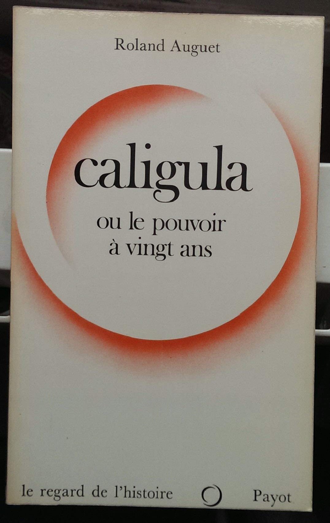 Caligula ou le pouvoir à vingt ans Politics & History