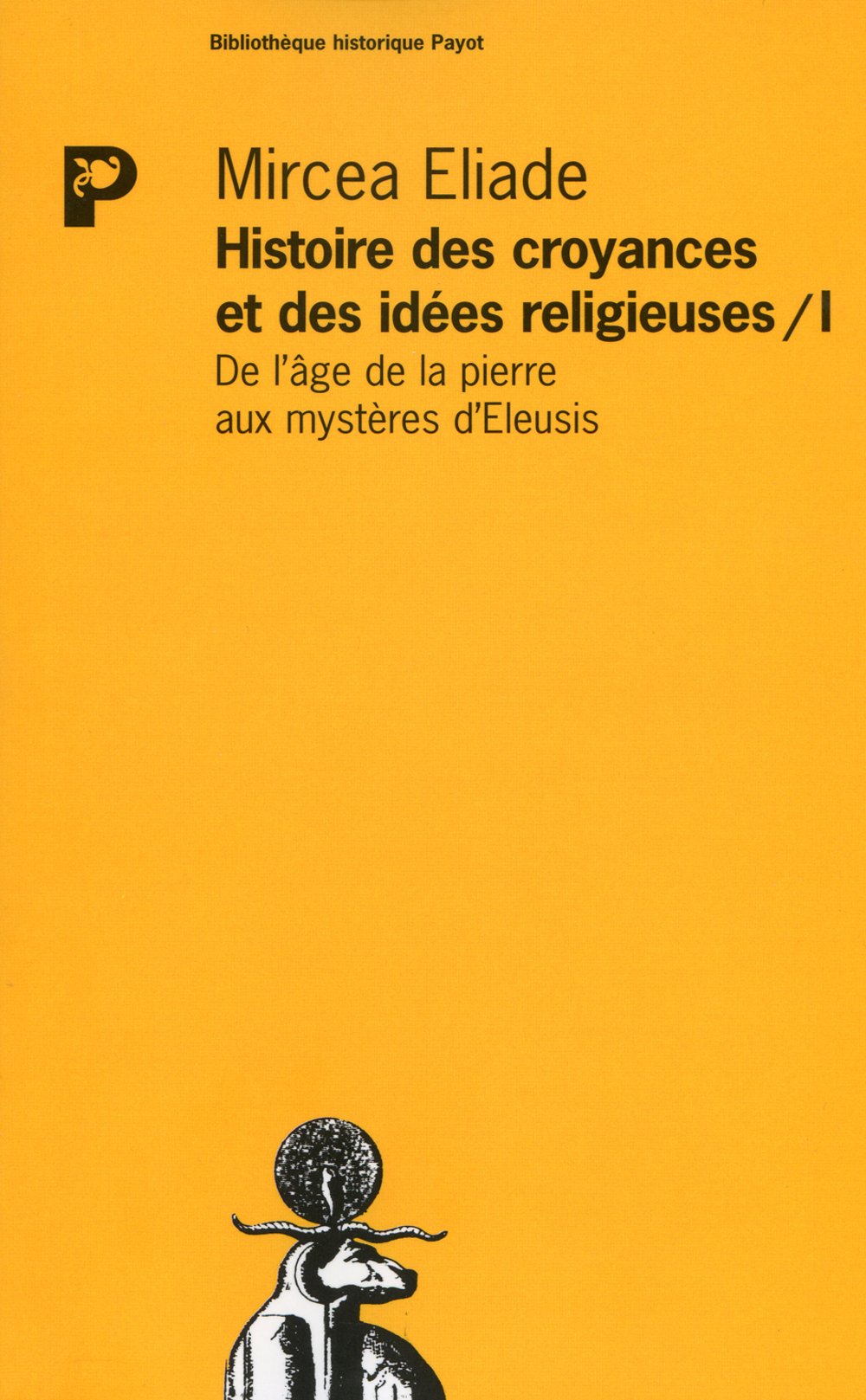 Histoire des idées et des croyances religieuses. Vol. 1. De l'âge de la pierre aux mystères d'Eleusis book