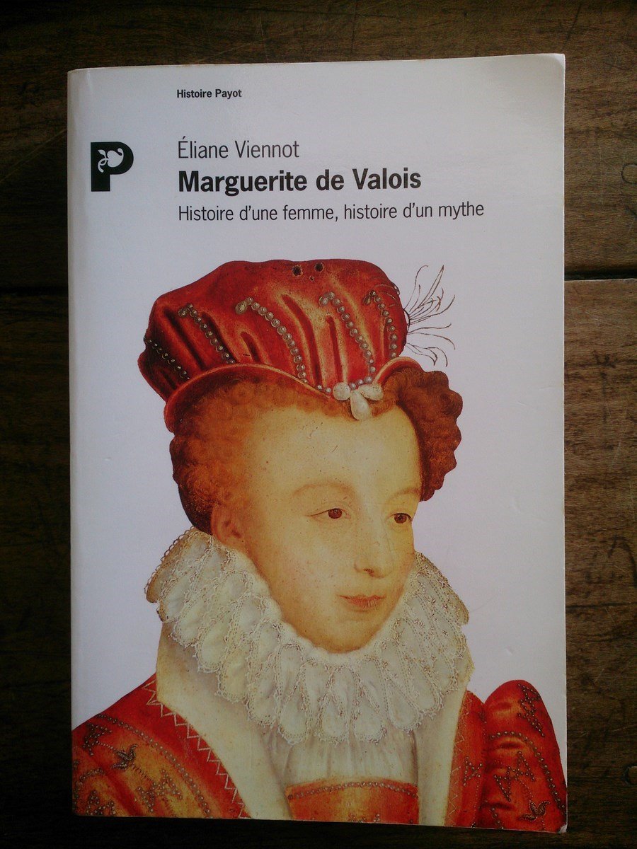 MARGUERITE DE VALOIS: Histoire d'une femme, histoire d'un mythe Politics & History