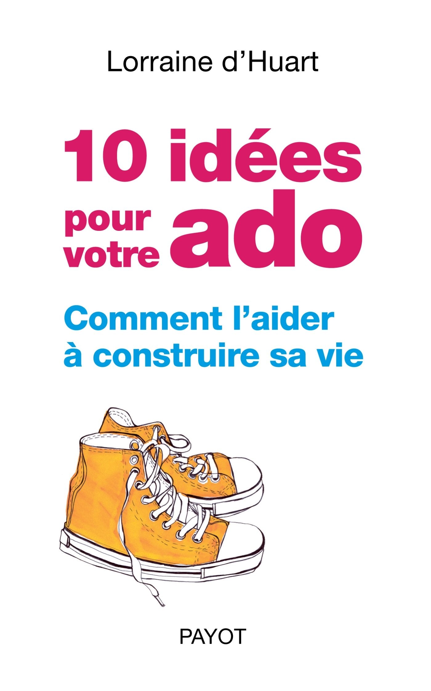 10 idées pour votre ado: Comment l'aider à construire sa vie Books