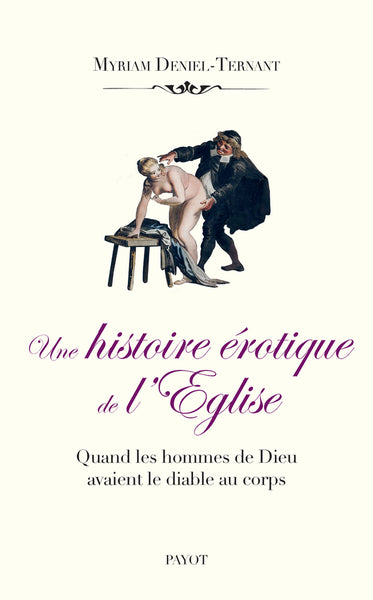 Une histoire érotique de l'Eglise : quand les hommes de Dieu avaient le diable au corps Politics & History