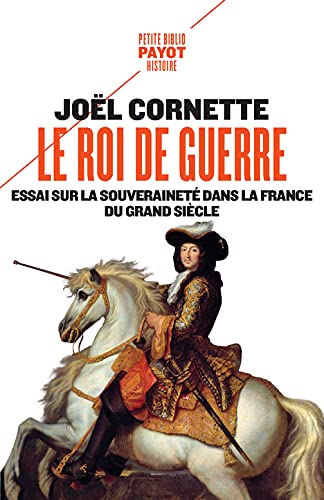Le roi de guerre : essai sur la souveraineté dans la France du Grand Siècle Politics & History
