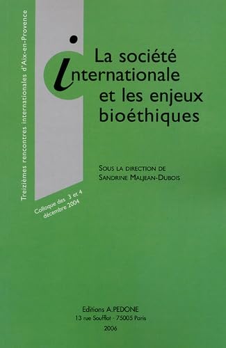 La société internationale et les enjeux bioéthiques: Treizièmes rencontres internationales d'Aix-en-Provence, colloque des 3 et 4 décembre 2004 Books