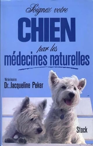 Soignez votre chien par les médecines naturelles : homéopathie, phythothérpaie, oligo-éléments, argile Professional & Reference Books