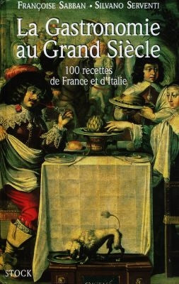 La gastronomie au Grand Siècle : 100 recettes de France et d'Italie Books