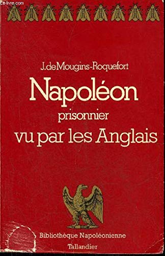 Napoléon prisonnier vu par les Anglais: Avec de nombreux témoignages inédits en français Books