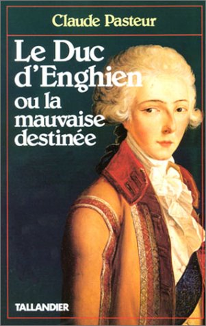 Le duc d'Enghien ou La mauvaise destinée Politics & History