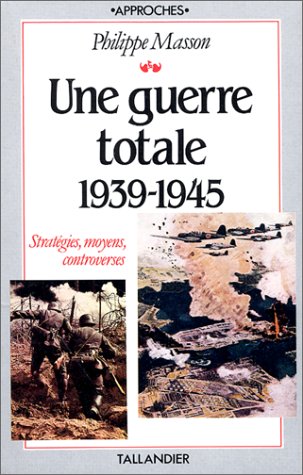 Une Guerre totale : 1939-1945, stratégies, moyens, controverses Politics & History