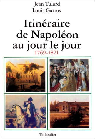 Itinéraire de Napoléon: Au jour le jour 1769-1821 Politics & History