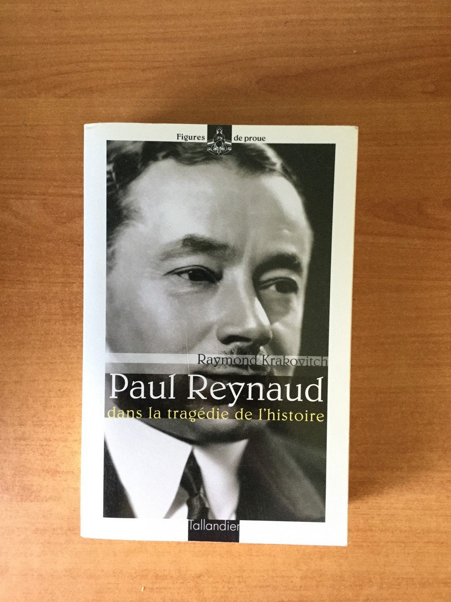 PAUL REYNAUD DANS LA TRAGEDIE DE L HISTOIRE Politics & History
