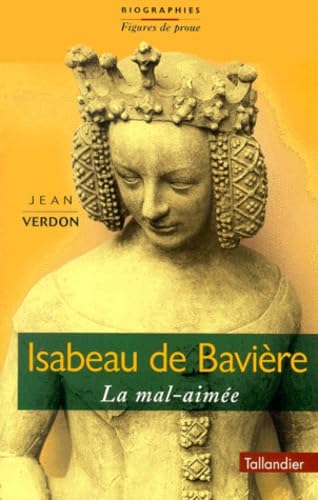 ISABEAU DE BAVIERE LA MAL-AIMEE: La mal-aimée Politics & History