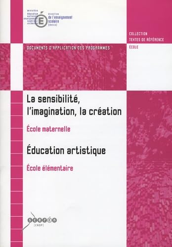 La sensibilité, l'imagination, la création Ecole maternelle ; Education artistique Ecole élémentaire: Document d'application des programmes Books